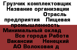 Грузчик-комплектовщик › Название организации ­ Fusion Service › Отрасль предприятия ­ Пищевая промышленность › Минимальный оклад ­ 15 000 - Все города Работа » Вакансии   . Ненецкий АО,Волоковая д.